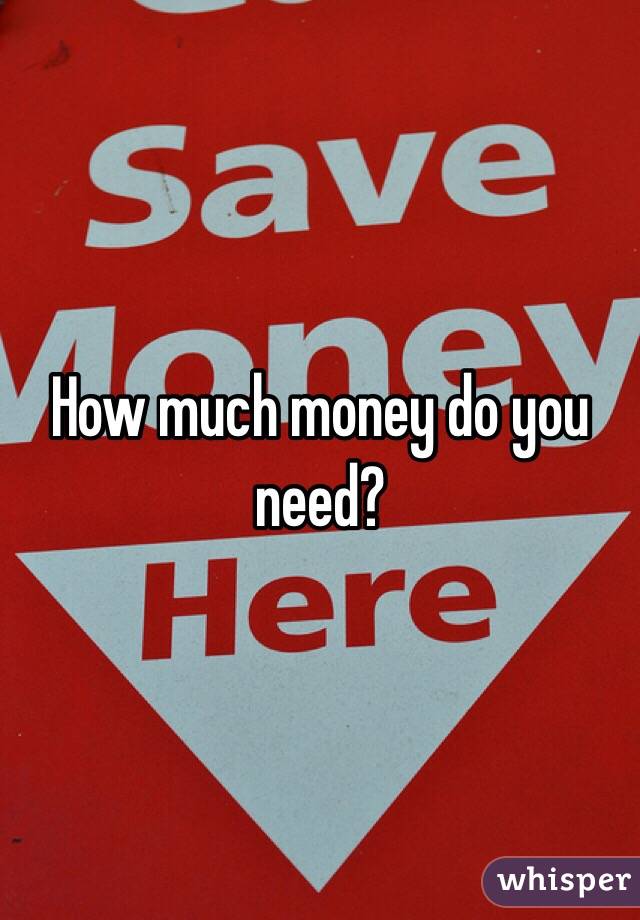 How much money do you need?