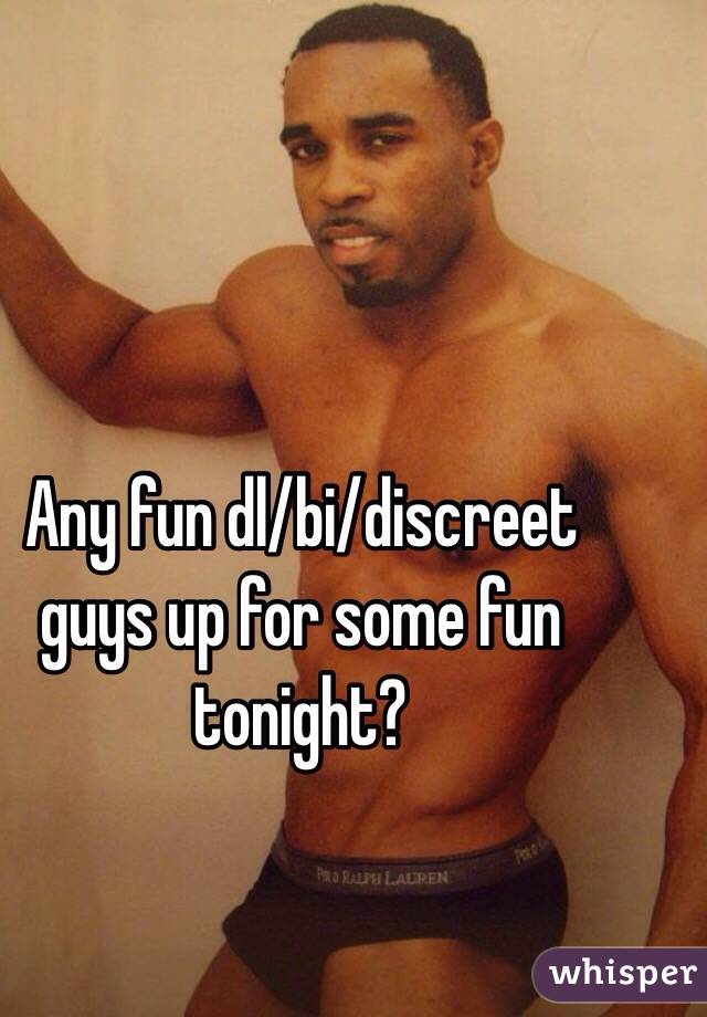 Any fun dl/bi/discreet guys up for some fun tonight? 