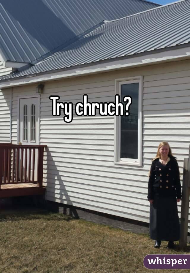Try chruch?