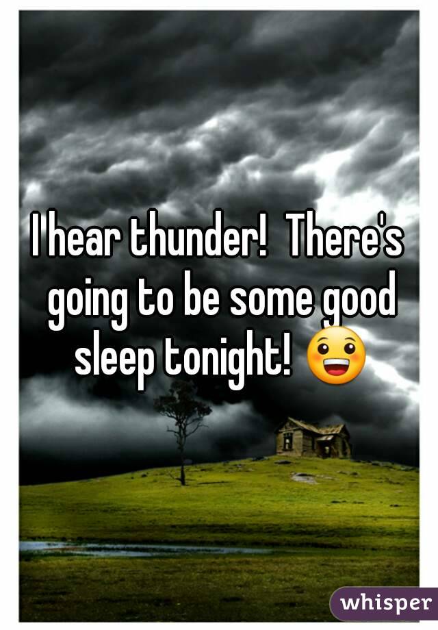 I hear thunder!  There's going to be some good sleep tonight! 😀