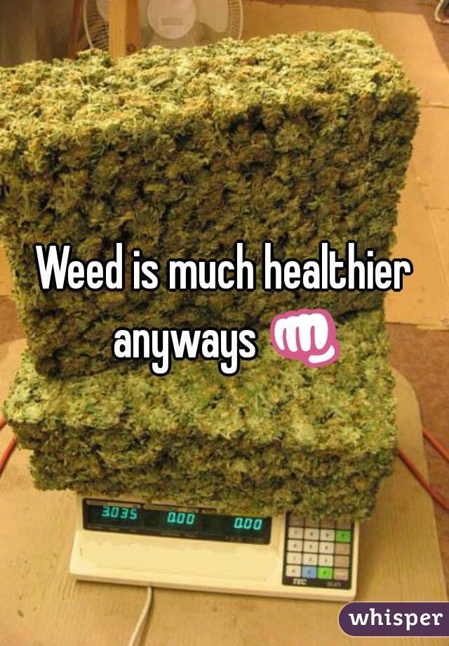 Weed is much healthier anyways 👊