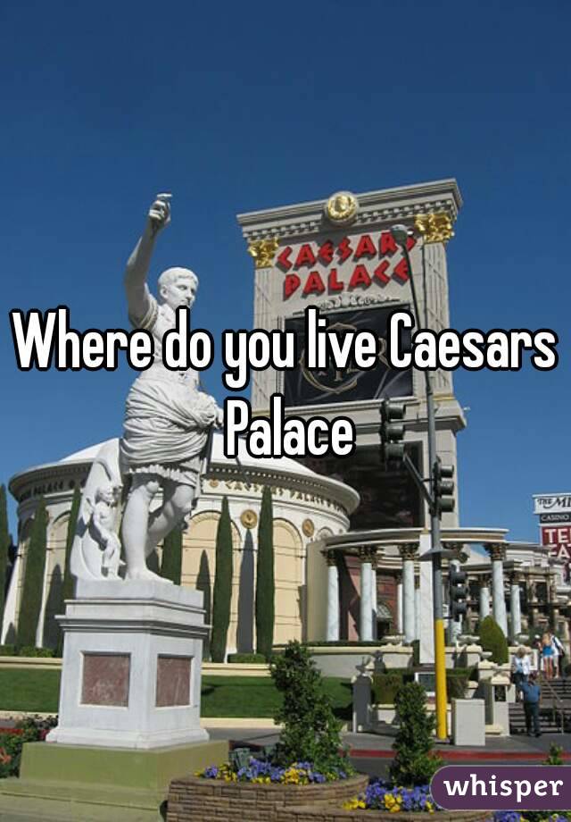 Where do you live Caesars Palace