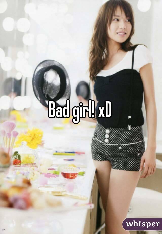 Bad girl! xD