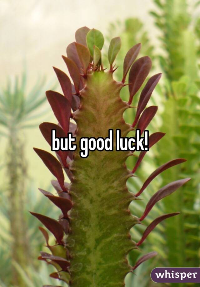 but good luck!