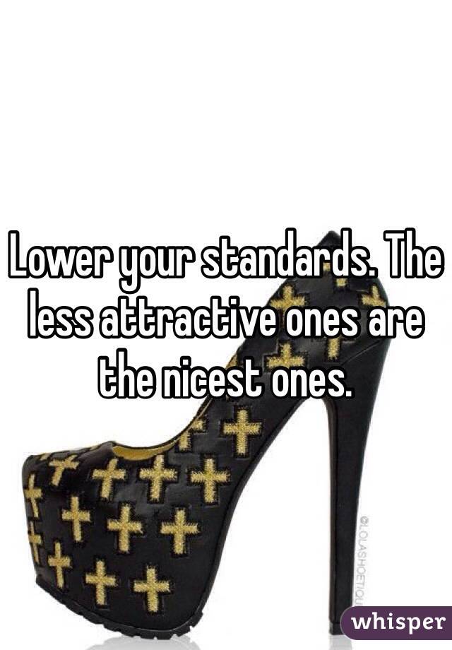 Lower your standards. The less attractive ones are the nicest ones. 