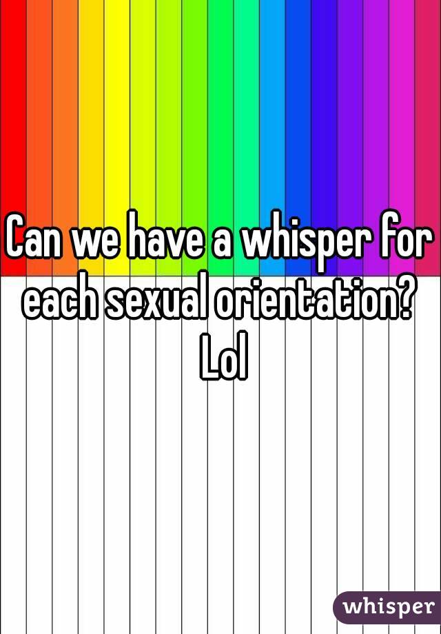 Can we have a whisper for each sexual orientation?  Lol
