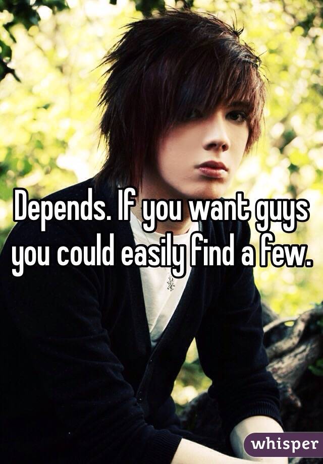 Depends. If you want guys you could easily find a few. 