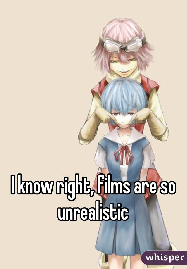 I know right, films are so unrealistic 