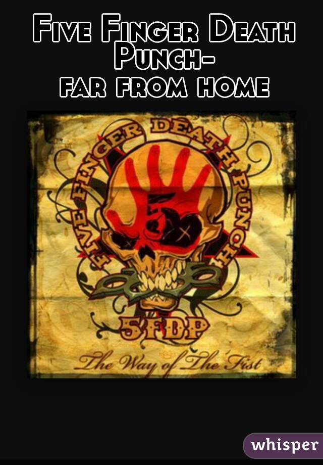 Five Finger Death Punch- 
far from home