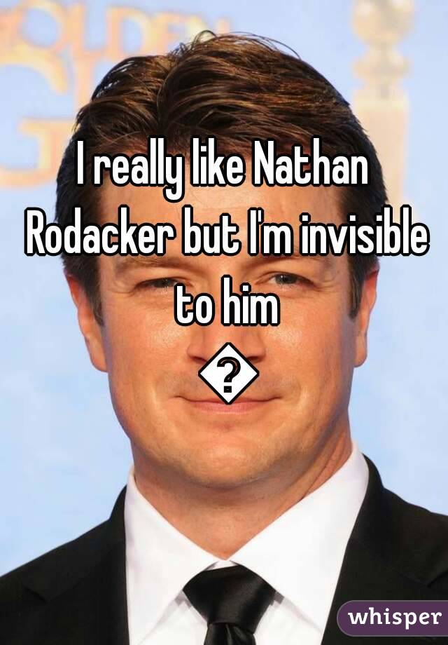 I really like Nathan Rodacker but I'm invisible to him 💁