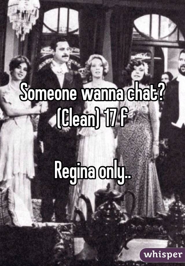 Someone wanna chat? (Clean) 17 f

Regina only..