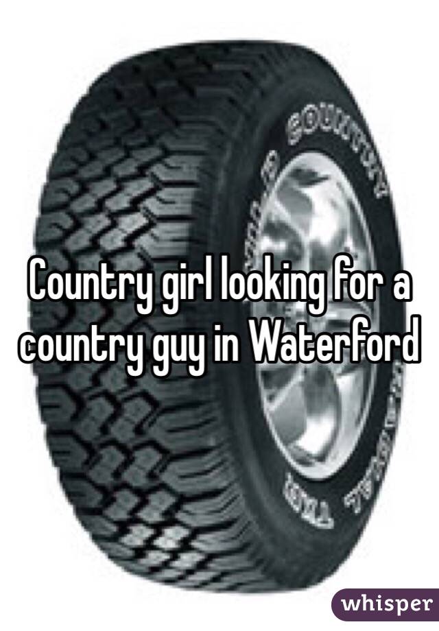 Country girl looking for a country guy in Waterford
