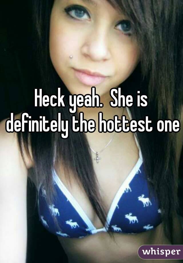 Heck yeah.  She is definitely the hottest one 