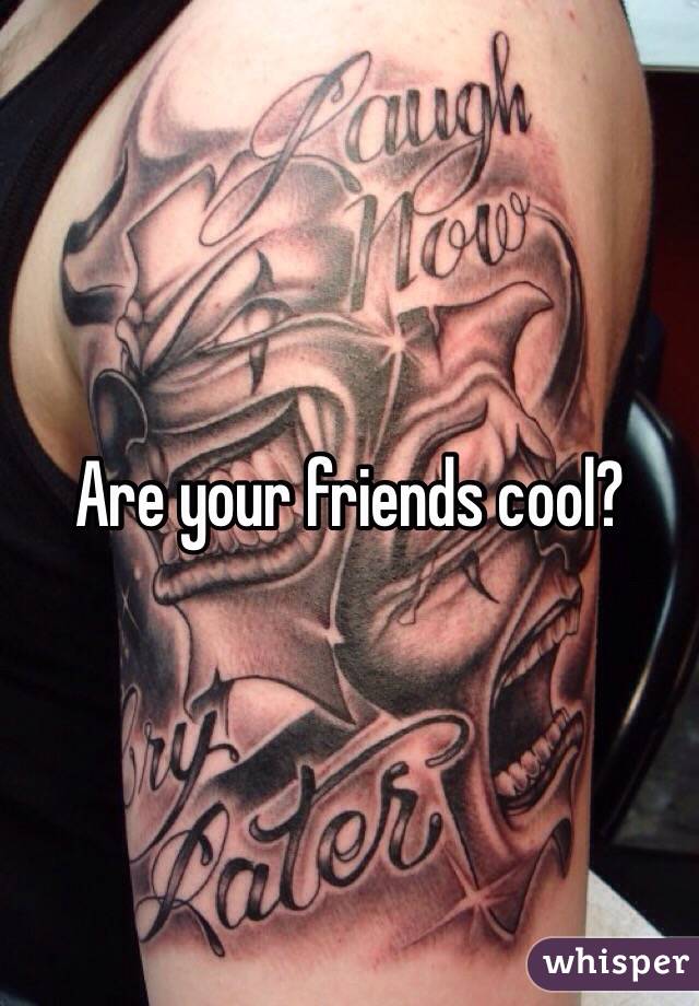 Are your friends cool? 