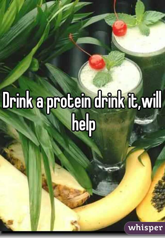 Drink a protein drink it,will help