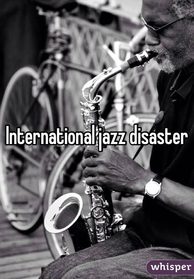 International jazz disaster