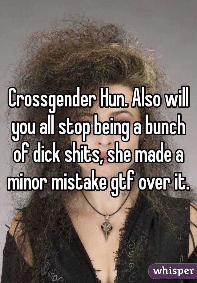 Crossgender Hun. Also will you all stop being a bunch of dick shits, she made a minor mistake gtf over it.