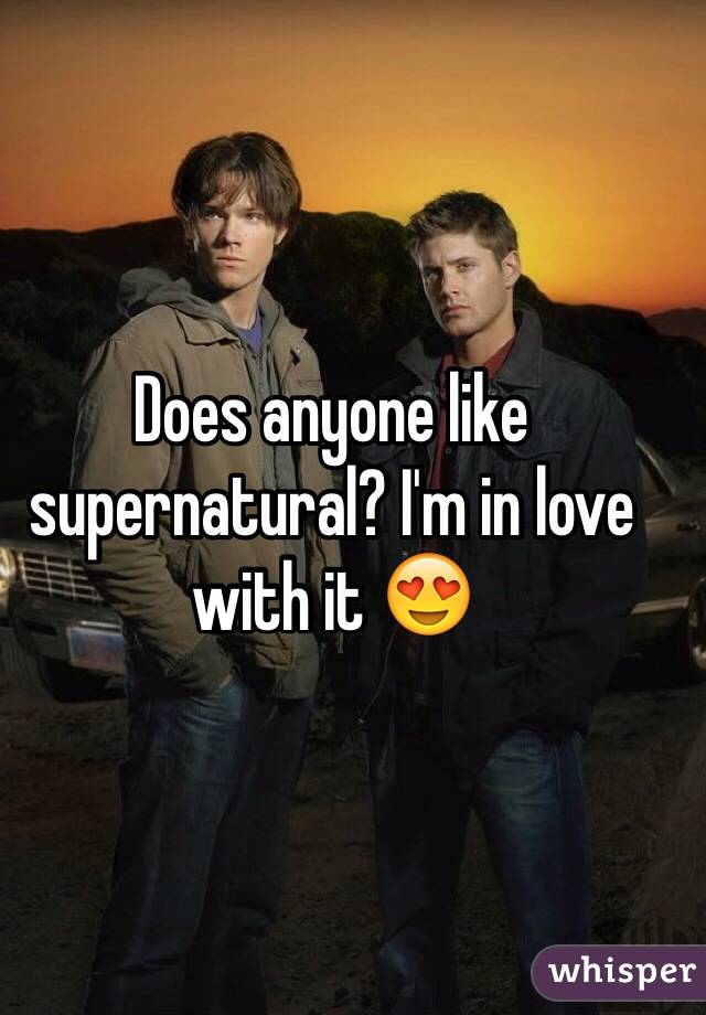 Does anyone like supernatural? I'm in love with it 😍