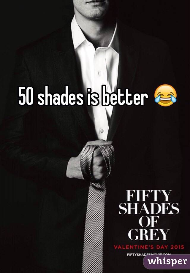 50 shades is better 😂