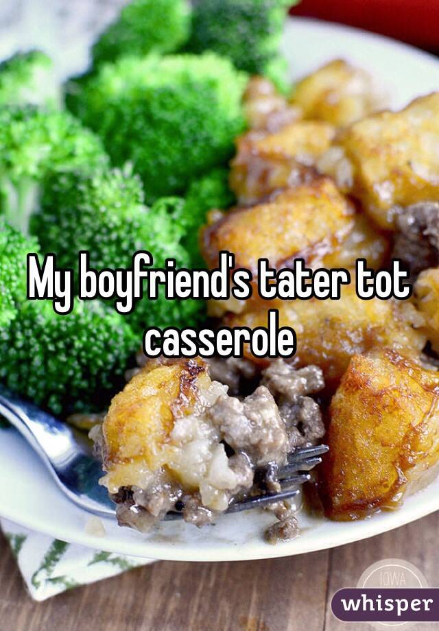 My boyfriend's tater tot casserole