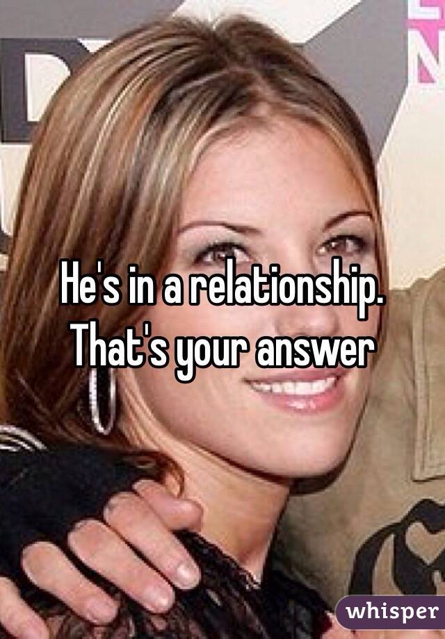 He's in a relationship. That's your answer 