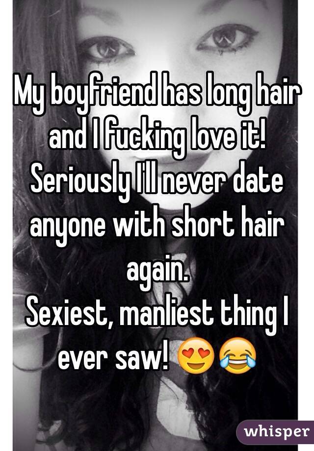 My boyfriend has long hair and I fucking love it! 
Seriously I'll never date anyone with short hair again.
Sexiest, manliest thing I ever saw! 😍😂