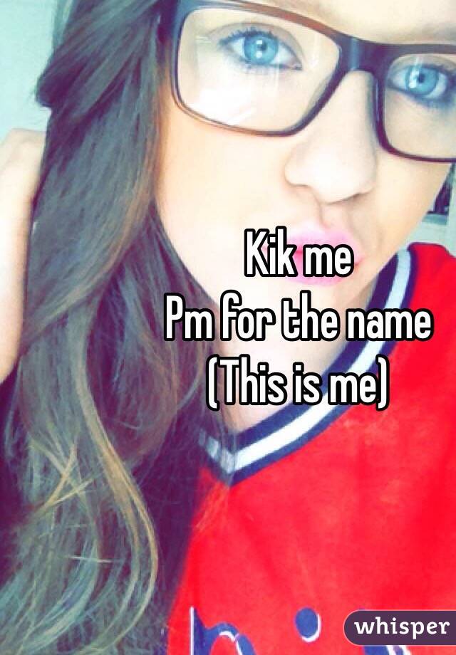 Kik me
Pm for the name
(This is me)
