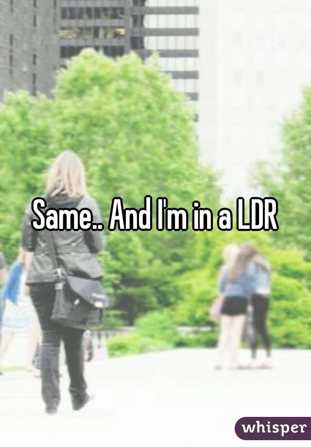 Same.. And I'm in a LDR