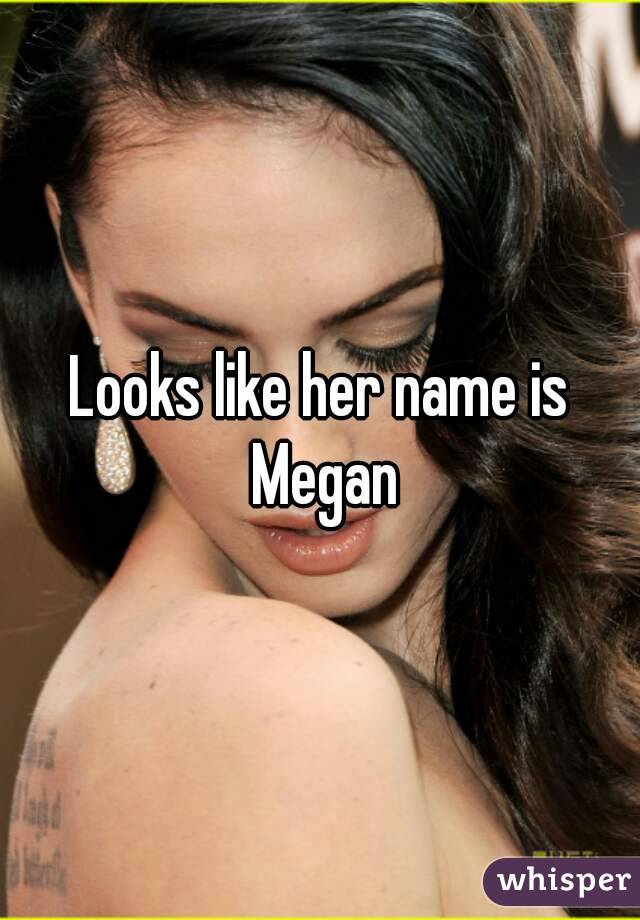 Looks like her name is Megan