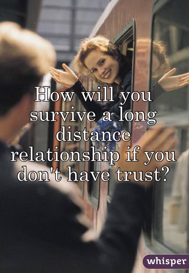 How will you survive a long distance relationship if you don't have trust?