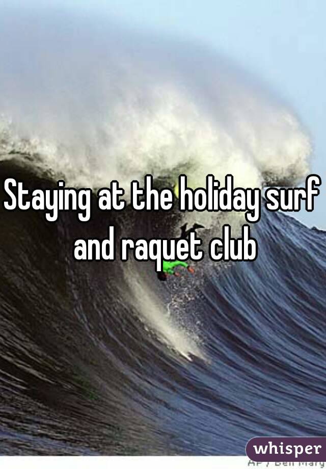Staying at the holiday surf and raquet club