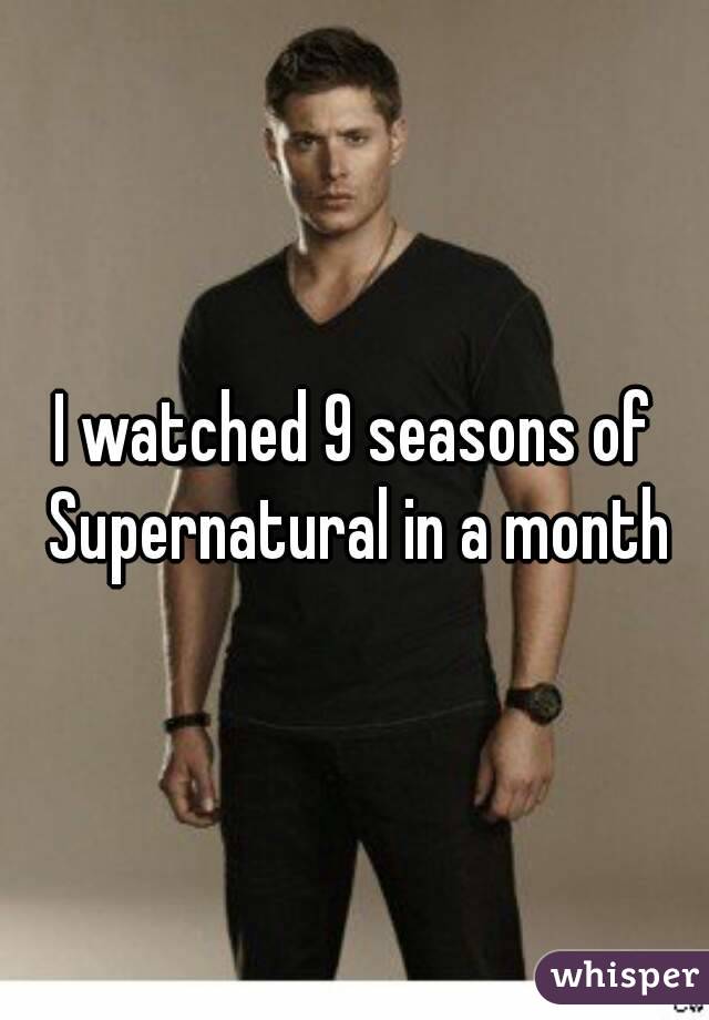 I watched 9 seasons of Supernatural in a month