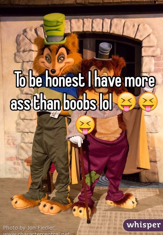 To be honest I have more ass than boobs lol 😝😝😝
