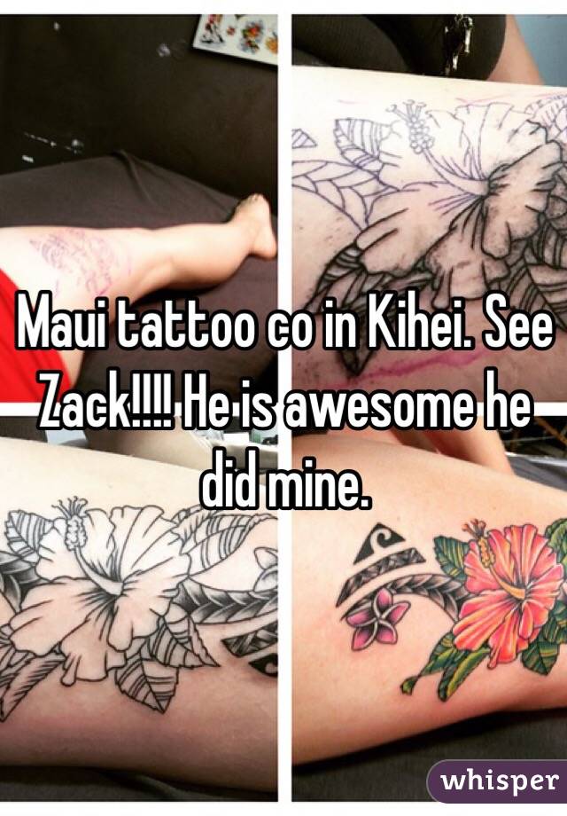 Maui tattoo co in Kihei. See Zack!!!! He is awesome he did mine. 