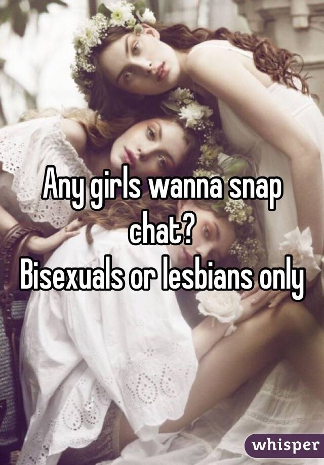 Any girls wanna snap chat? 
Bisexuals or lesbians only 