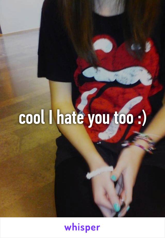 cool I hate you too :)