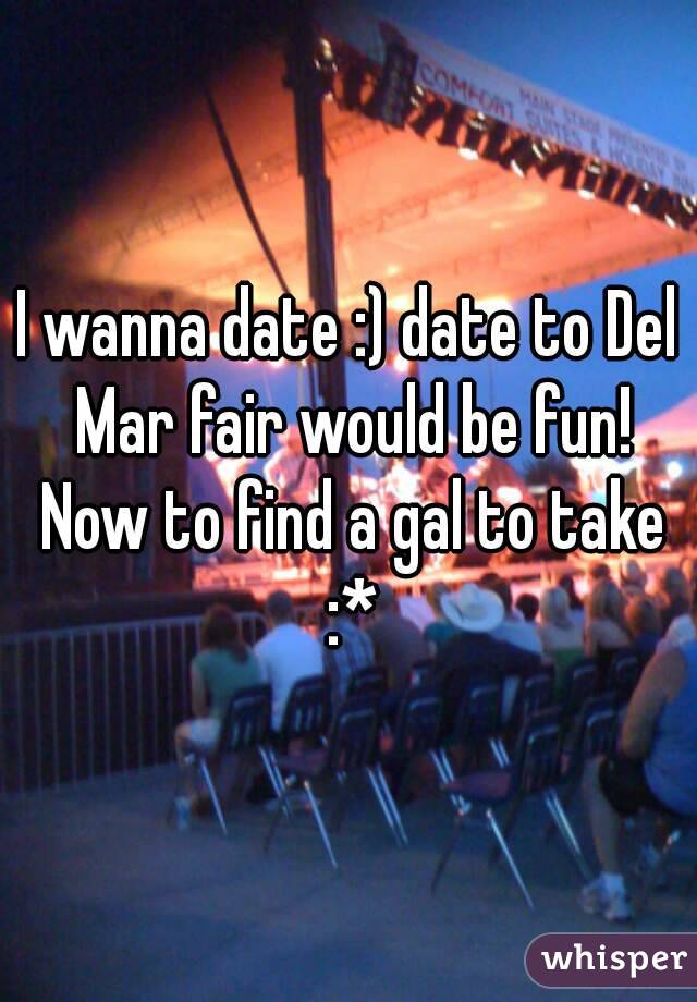 I wanna date :) date to Del Mar fair would be fun! Now to find a gal to take :*