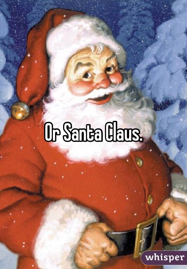 Or Santa Claus. 