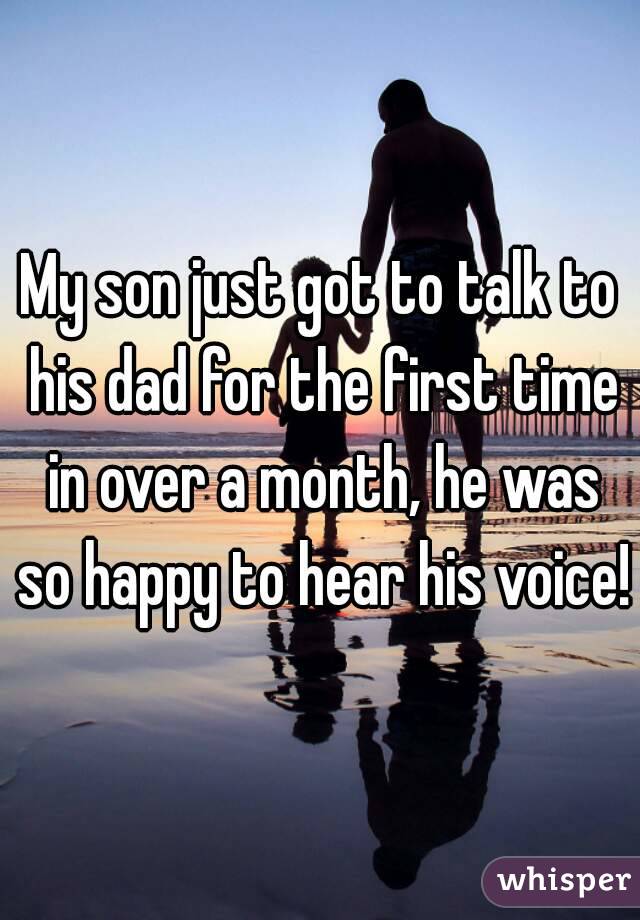 My son just got to talk to his dad for the first time in over a month, he was so happy to hear his voice!