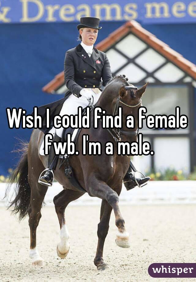Wish I could find a female fwb. I'm a male.