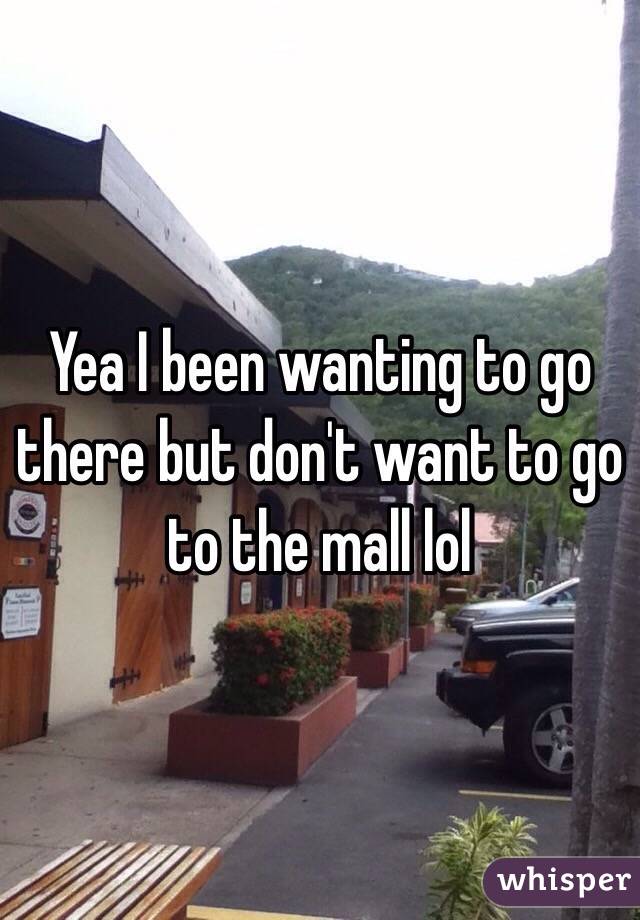 Yea I been wanting to go there but don't want to go to the mall lol