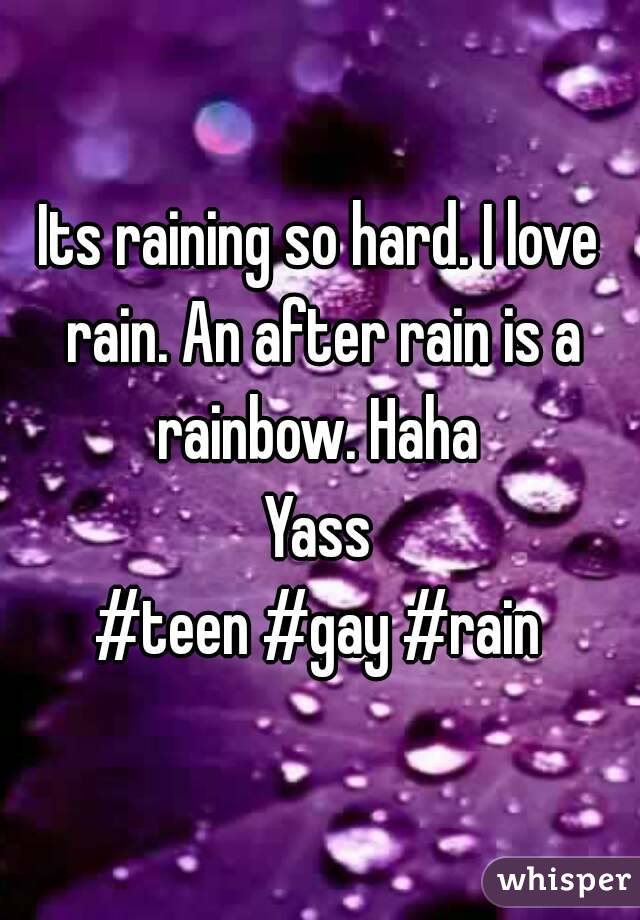 Its raining so hard. I love rain. An after rain is a rainbow. Haha 
Yass
#teen #gay #rain