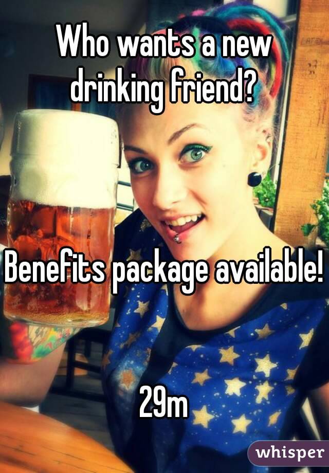 Who wants a new
drinking friend?

 

Benefits package available! 

29m