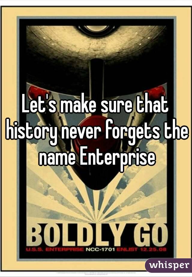 Let's make sure that history never forgets the name Enterprise