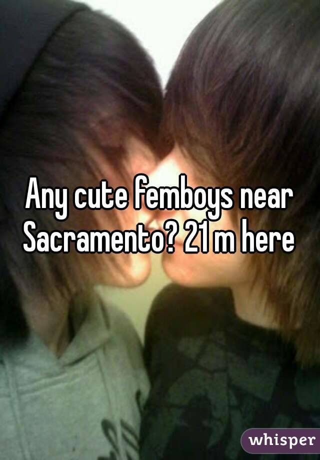 Any cute femboys near Sacramento? 21 m here 