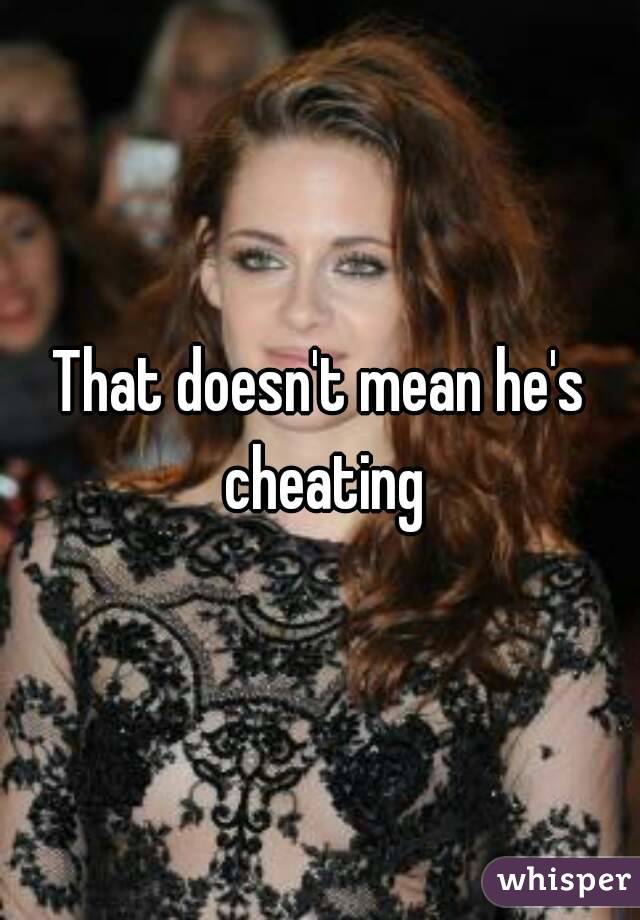 That doesn't mean he's cheating