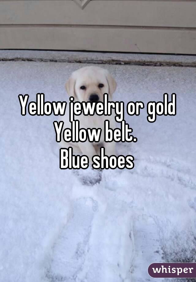 Yellow jewelry or gold
Yellow belt. 
Blue shoes