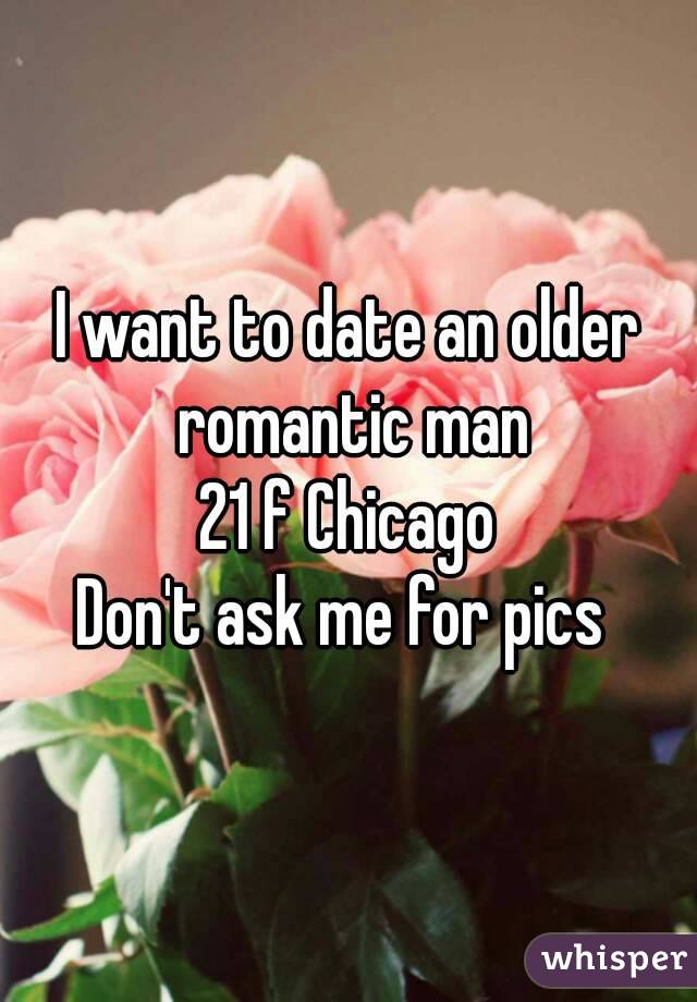 I want to date an older romantic man
21 f Chicago
Don't ask me for pics 