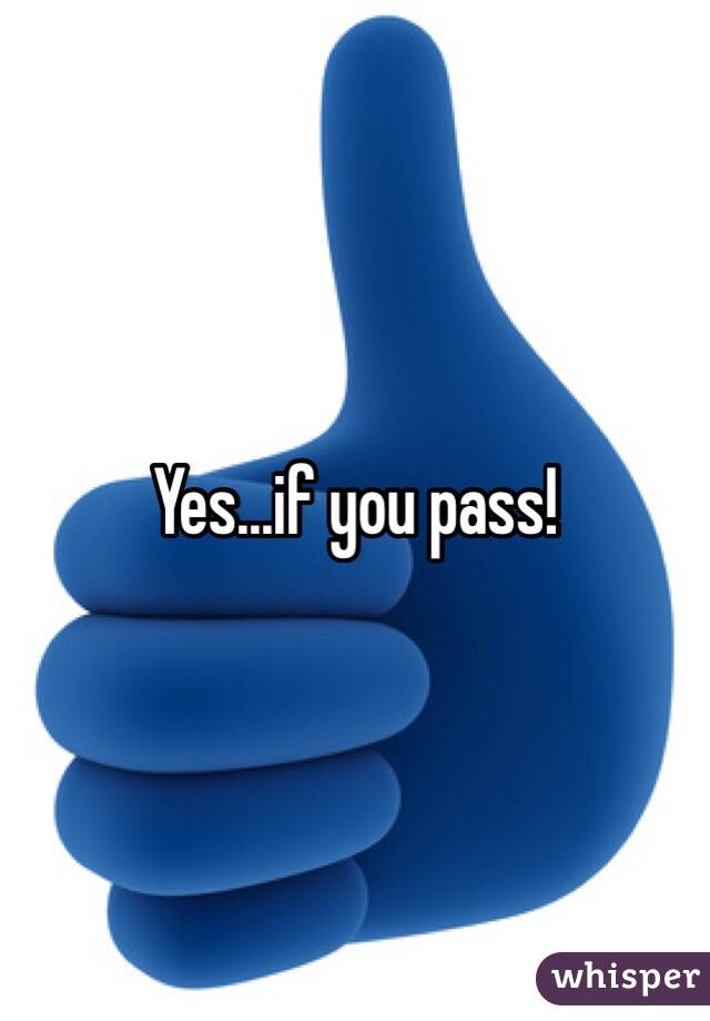 Yes...if you pass!