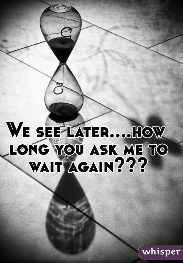 We see later....how long you ask me to wait again???